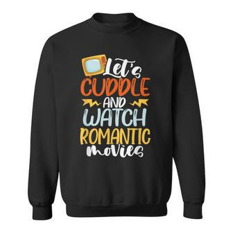 Let’S Cuddle And Watch Romantic Movies Sweatshirt - Monsterry
