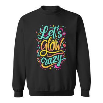 Let's Glow Crazy Colorful Effect Blacklights Parties Sweatshirt - Monsterry DE