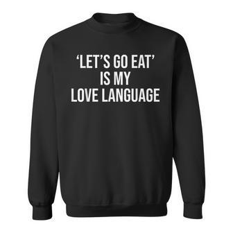 Let's Go Eat Is My Love Language Food Lovers Cook Sweatshirt - Monsterry