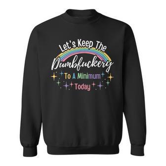 Let's Keep The Dumbfuckery To A Minimum Today Trendy Saying Sweatshirt - Monsterry