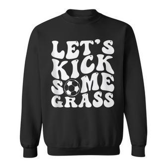 Let's Kick Some Grass Soccer Soccer Mom Soccer Fan Sweatshirt - Monsterry CA