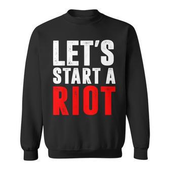 Let's Start A Riot T Sweatshirt - Monsterry