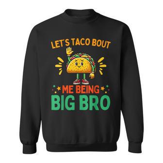 Let's Taco Bout Me Being Big Bro Brother Baby Announcement Sweatshirt - Monsterry CA