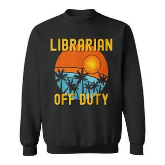Librarian Off Duty Last Day Of School Summer 2021 Sweatshirt - Monsterry DE