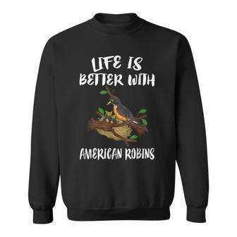 Life Is Better With American Robins Birds Animal Sweatshirt - Monsterry CA