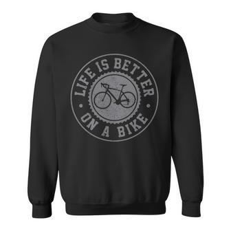 Life Is Better A Bike Cycling Bicycle Cyclist Sweatshirt | Mazezy
