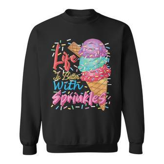 Life Is Better With Sprinkles Sweet Ice Cream Lover Sweatshirt - Monsterry AU