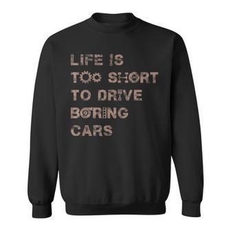 Life Is Too Short To Drive Boring Car For Car Guys Sweatshirt - Monsterry AU