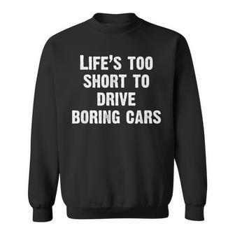 Life Is Too Short To Drive Boring Cars Car Sweatshirt - Monsterry UK