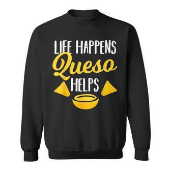 Life Happens Queso Helps Chips And Cheese Lover Sweatshirt - Monsterry
