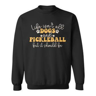 Life Isn't All Dogs And Pickleball Player Pickleball Dog Sweatshirt - Monsterry UK