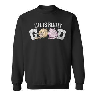 Life Is Really Good Feline Kitty Cute Cat Lover Sweatshirt - Monsterry CA