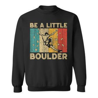 Be A Little Boulder Walls Rock Climbing Bouldering Kid Sweatshirt - Seseable