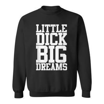 Little Dick Big Dreams Adult Black Humor Sweatshirt - Monsterry