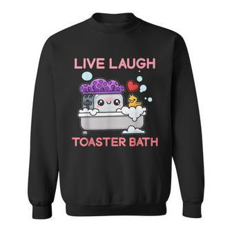 Live Laugh Toaster Bath Saying Apparel Sweatshirt - Monsterry