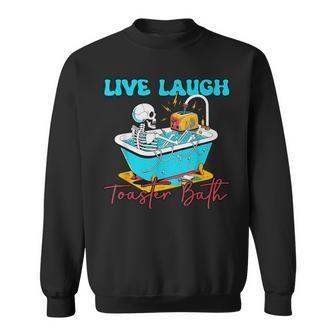 Live Laugh Toaster Bath Skeleton Sweatshirt | Mazezy