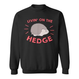 Livin' On The Hedge Cute Hedgehog Pet Owner Lover Sweatshirt - Monsterry DE