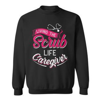 Living The Scrub Life Caregiver Caregiver Sweatshirt - Monsterry