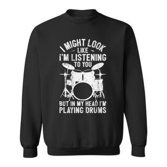 I Might Look Like I'm Listening Drummer Playing Drums Sweatshirt | Mazezy