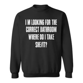 Im Looking For The Correct Bathroom Where Do I Take A She It Sweatshirt - Seseable