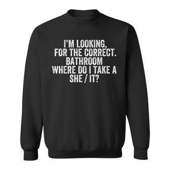 Im Looking For The Correct Bathroom Where Do I Take She It Sweatshirt - Monsterry UK
