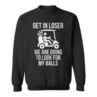 Get In Loser Look For My Golf Ball Golf Cart Golfer Golfing Sweatshirt - Monsterry AU