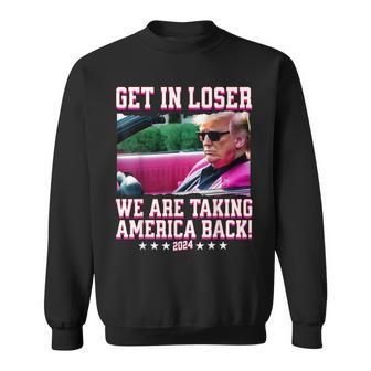 Get In Loser We Are Taking America Back Pink Trump 2024 Sweatshirt - Seseable