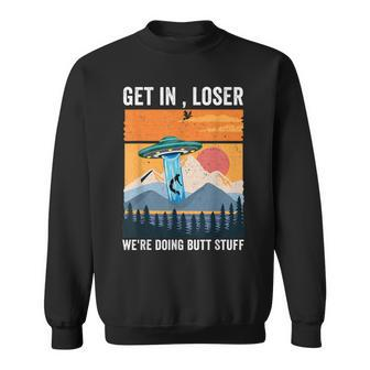 Get In Loser We're Doing Butt Stuff Cute Ufo Alien Abduction Sweatshirt - Monsterry