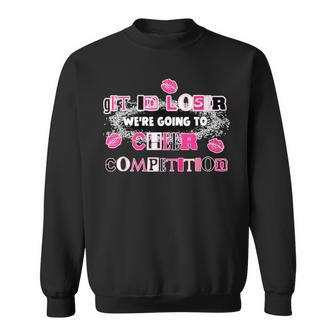 Get In Loser We're Going To Cheer Competition Apparel Sweatshirt - Monsterry
