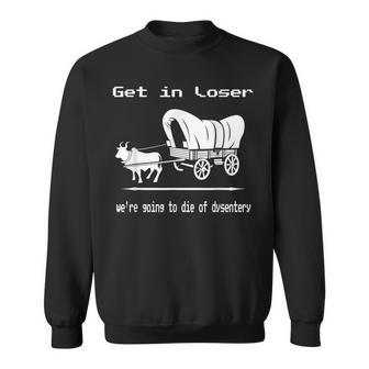 Get In Loser We're Going To Die Of Dysentery Retro Gamer Sweatshirt - Monsterry UK