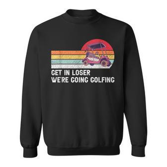 Get In Loser We're Going Golfing Golf Sport Golfer Sweatshirt - Monsterry AU