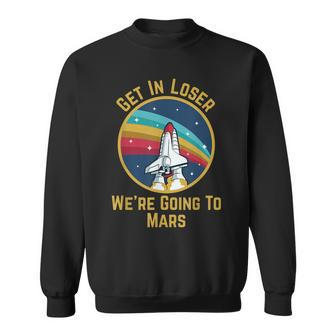 Get In Loser We're Going To Mars Sweatshirt - Monsterry
