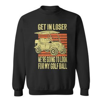 Get In Loser We're Playing Golf Golfer Golf Car Father Sweatshirt - Monsterry