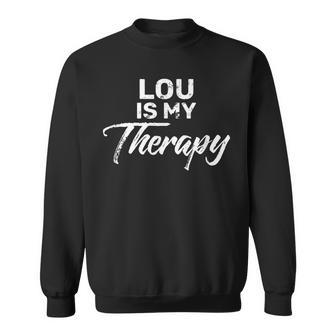 Lou Is My Therapy Name Lous Sweatshirt - Monsterry