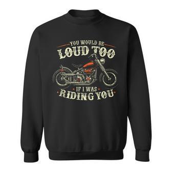 You Would Be Loud Too If I Was Riding You Retro Biker Sweatshirt - Monsterry AU