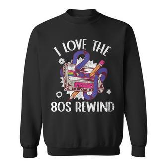 I Love The 80S Rewind Vintage 80S Cassette Tape Nostalgia Sweatshirt - Monsterry UK