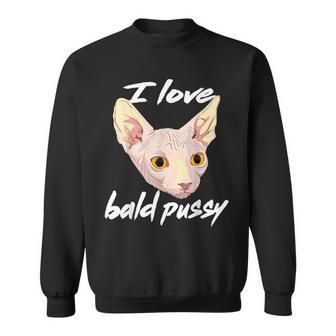 I Love Bald Pussy Adult Humor Dirty Pun Joke Sweatshirt - Thegiftio UK