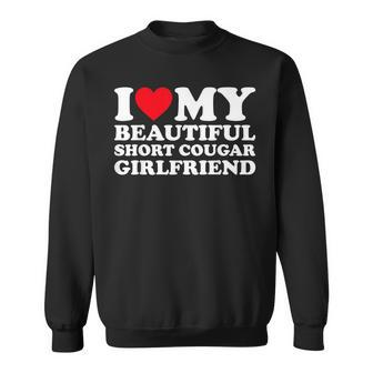 I Love My Beautiful Short Cougar Girlfriend Gf Sweatshirt | Mazezy