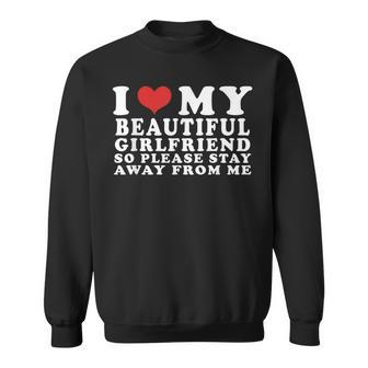 I Love My Beautiful Girlfriend So Please Stay Away From Me Sweatshirt | Mazezy