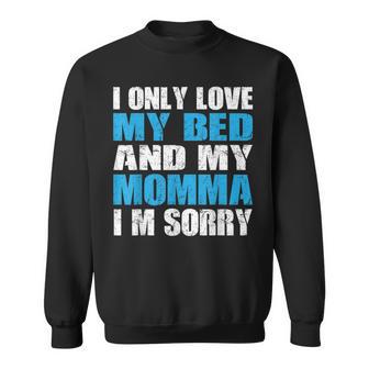 I Only Love My Bed And My Momma I Am Sorry Novelty Sweatshirt - Monsterry CA