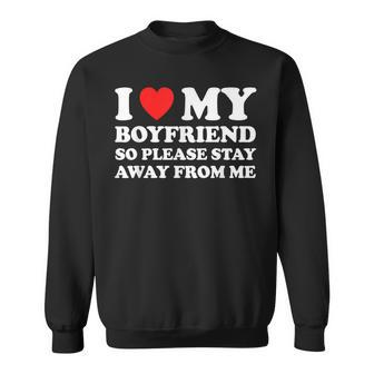 I Love My Boyfriend Bf So Please Stay Away From Me Heart Bf Sweatshirt - Seseable