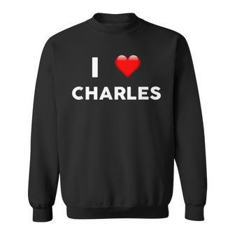 I Love Charles Name Sweatshirt - Seseable