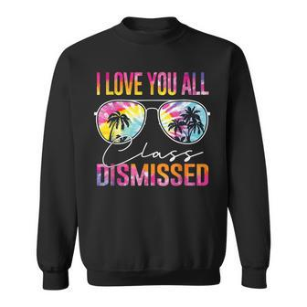 I Love You All Class Dismissed Tie Dye Last Day Of School Sweatshirt - Seseable