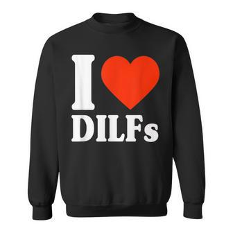I Love Dilfs I Heart Dilfs Father’S Day Dad Humor Sweatshirt - Monsterry