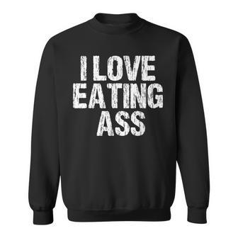 I Love Eating Ass Sexy Adult Distressed Profanity Sweatshirt - Monsterry