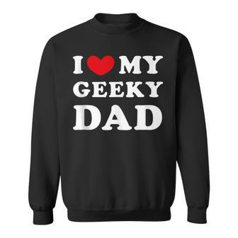I Love My Geeky Dad I Heart My Geeky Dad Sweatshirt - Monsterry DE