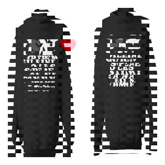 I Love My Girlfriend So Please Stay Away From Me Gf Sweatshirt - Thegiftio