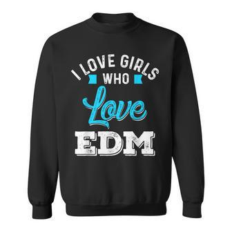 I Love Girls Who Love Edm For Festivals And Raves Sweatshirt - Monsterry