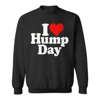 I Love Heart Hump Day Wednesday Midweek Over The Hump Sweatshirt - Monsterry DE