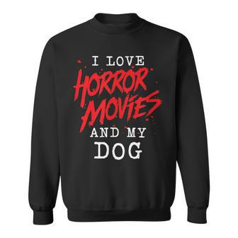 I Love Horror Movies And My Dog For Canine Owner Film Buff Sweatshirt - Monsterry CA